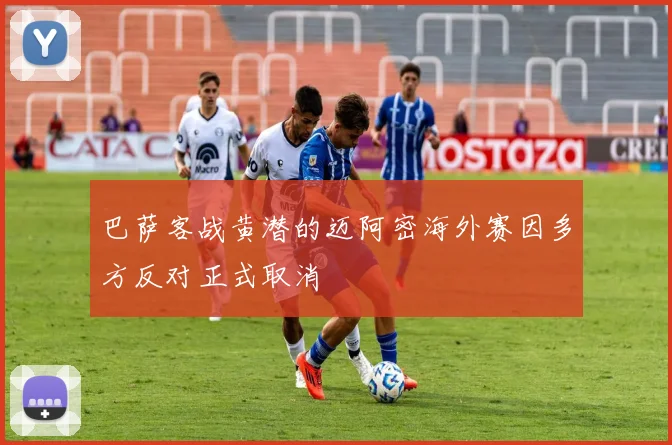 巴萨客战黄潜的迈阿密海外赛因多方反对正式取消
