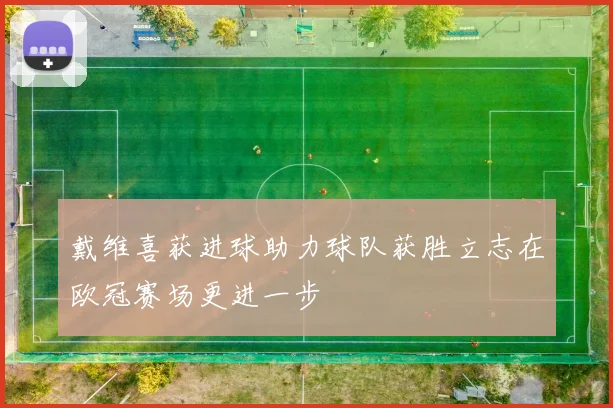 戴维喜获进球助力球队获胜立志在欧冠赛场更进一步