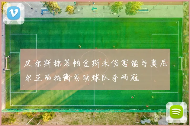 皮尔斯称若帕金斯未伤害能与奥尼尔正面抗衡或助球队夺两冠